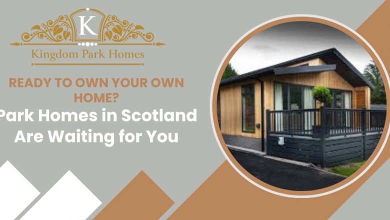 Ready to Own Your Own Home? Park Homes in Scotland Are Waiting for You