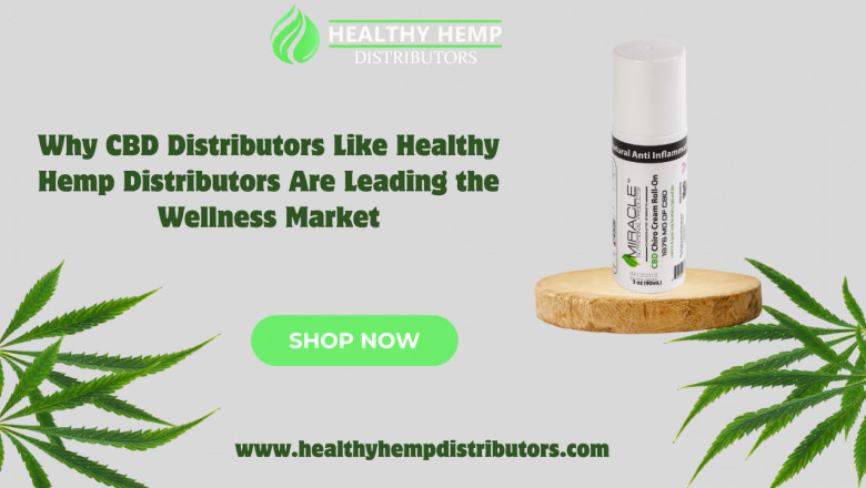 Why CBD Distributors Like Healthy Hemp Distributors Are Leading the Wellness Market